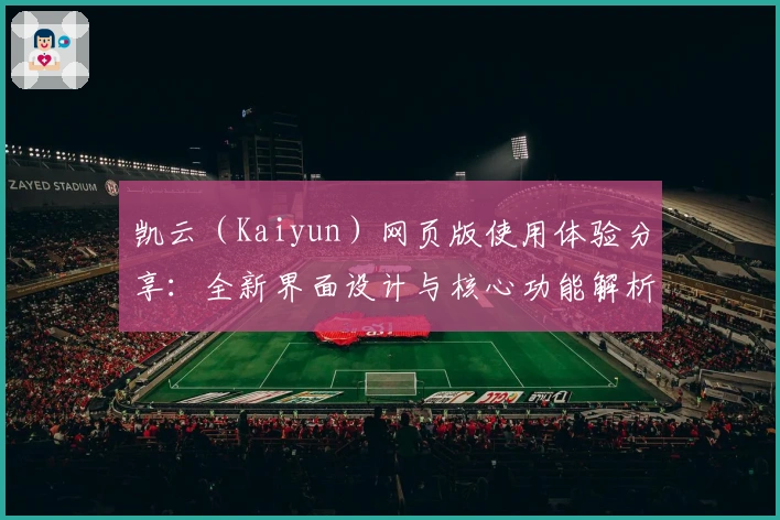 凯云（Kaiyun）网页版使用体验分享：全新界面设计与核心功能解析