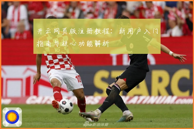 开云网页版注册教程：新用户入门指南与核心功能解析