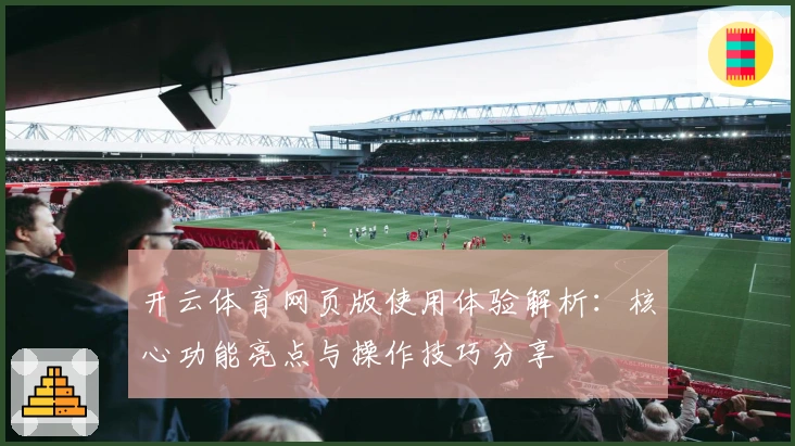 开云体育网页版使用体验解析：核心功能亮点与操作技巧分享