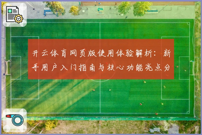 开云体育网页版使用体验解析:新手用户入门指南与核心功能亮点分析